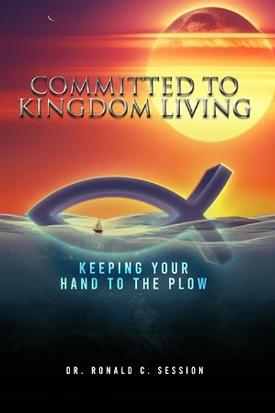 Committed to Kingdom Living: Keeping Your Hand to the Plow