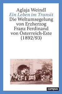 Ein Leben im Transit: Die Weltumsegelung von Erzherzog Franz Ferdinand von Österreich-Este (1892/93)