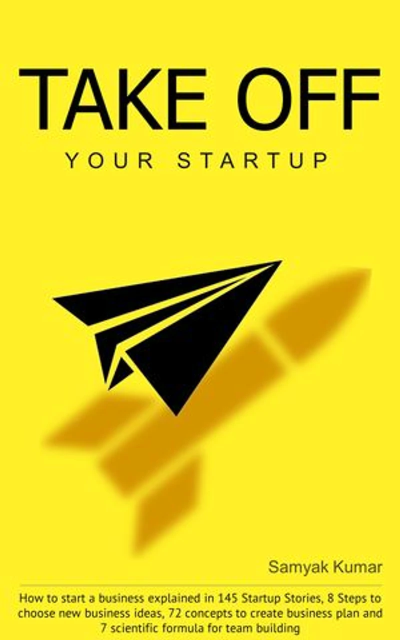 TAKE OFF YOUR STARTUP: How to start a business explained in 145 Startup Stories, 8 Steps to choose new business ideas, 72 concepts to create business plan and 7 scientific formula for team building.