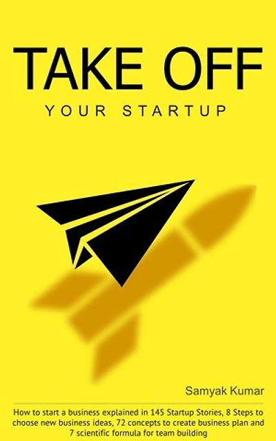 TAKE OFF YOUR STARTUP: How to start a business explained in 145 Startup Stories, 8 Steps to choose new business ideas, 72 concepts to create business plan and 7 scientific formula for team building.