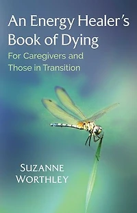 An Energy Healer's Book of Dying: For Caregivers and Those Transition