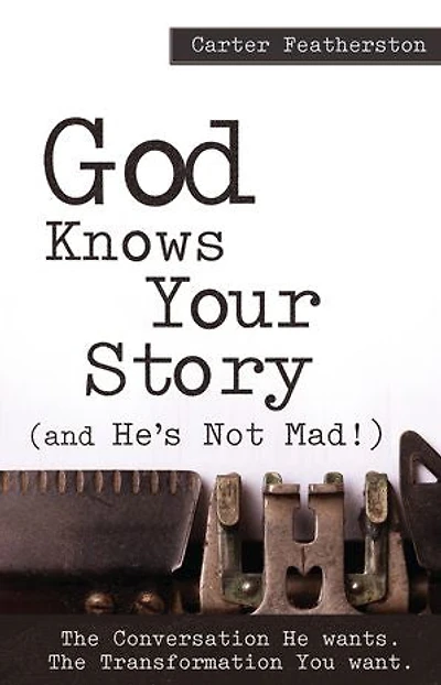 God Knows Your Story: And He's Not Mad