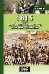 1815 (Tome 1 : la première Restauration, le retour de l'île d'Elbe, les Cent-Jours)