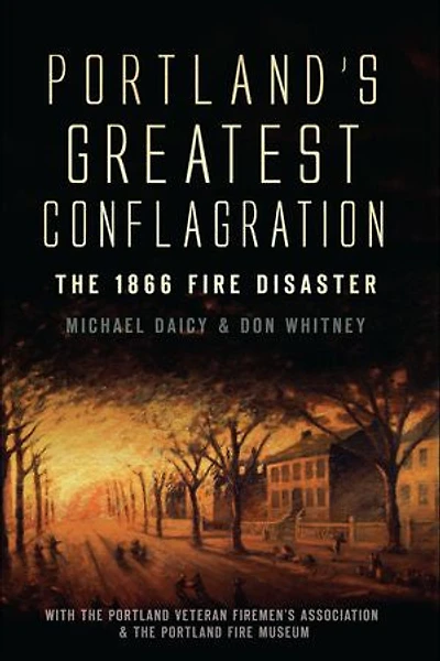 Portland's Greatest Conflagration:: The 1866 Fire Disaster