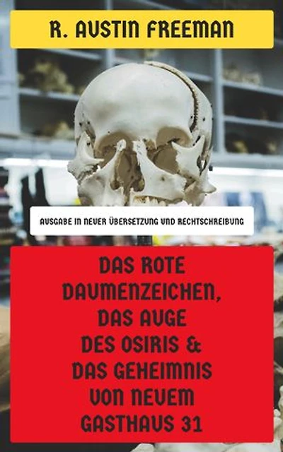 Das rote Daumenzeichen, Das Auge des Osiris & Das Geheimnis von Neuem Gasthaus 31: Drei Fälle für Dr. Thorndyke (Ausgabe in neuer Übersetzung und Rechtschreibung)