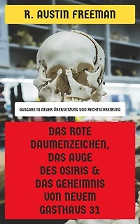 Das rote Daumenzeichen, Das Auge des Osiris & Das Geheimnis von Neuem Gasthaus 31: Drei Fälle für Dr. Thorndyke (Ausgabe in neuer Übersetzung und Rechtschreibung)