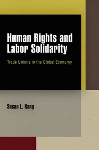 Human Rights and Labor Solidarity: Trade Unions the Global Economy