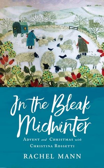 The Bleak Midwinter: Advent And Christmas With Christina Rossetti