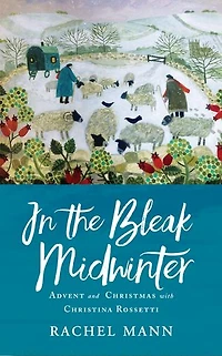 The Bleak Midwinter: Advent And Christmas With Christina Rossetti