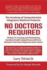 No Doctors Required: 10 Keys To Creating and Maintaining Excellent Health Using Proven Self-Care Methods That Most Physicians Don't Know