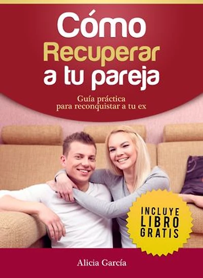 Cómo Recuperar a tu Pareja: Guía práctica para reconquistar a tu ex