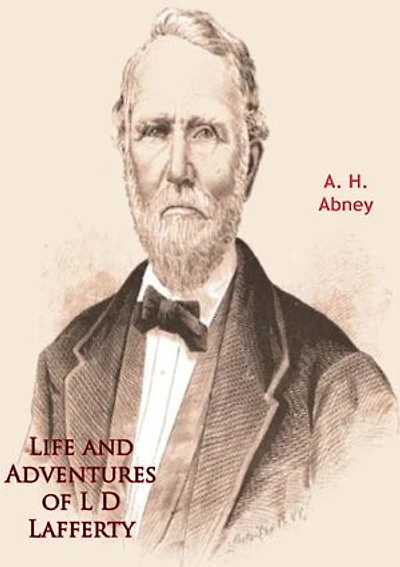 Life and Adventures of L D Lafferty: Being A True Biography of One of the Most Remarkable Men of the Great Southwest