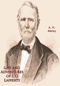 Life and Adventures of L D Lafferty: Being A True Biography of One of the Most Remarkable Men of the Great Southwest