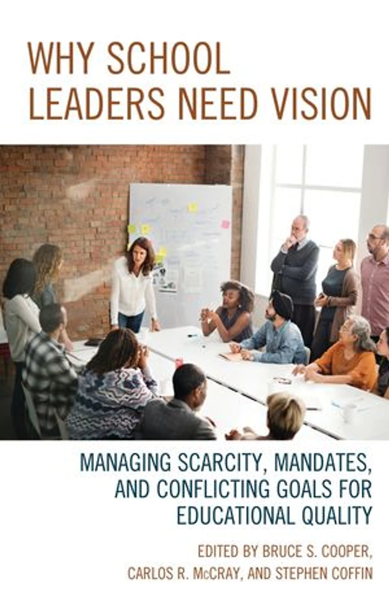 Why School Leaders Need Vision: Managing Scarcity, Mandates, And Conflicting Goals For Educational Quality