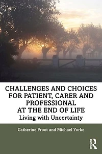 Challenges and Choices for Patient, Carer Professional at the End of Life: Living with Uncertainty