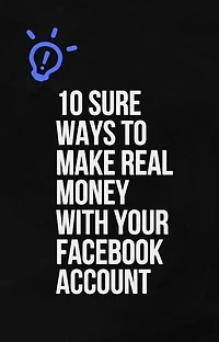 10 SURE WAYS TO MAKE REAL MONEY WITH YOUR facebook ACCOUNT