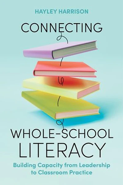 Connecting Whole-School Literacy: Building Capacity from Leadership to Classroom Practice