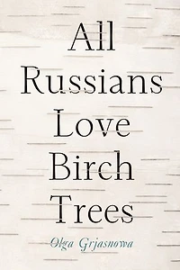 All Russians Love Birch Trees: A Novel
