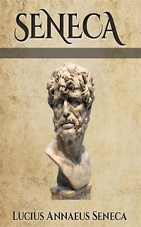 Seneca (Illustrated): Six Essential Texts
