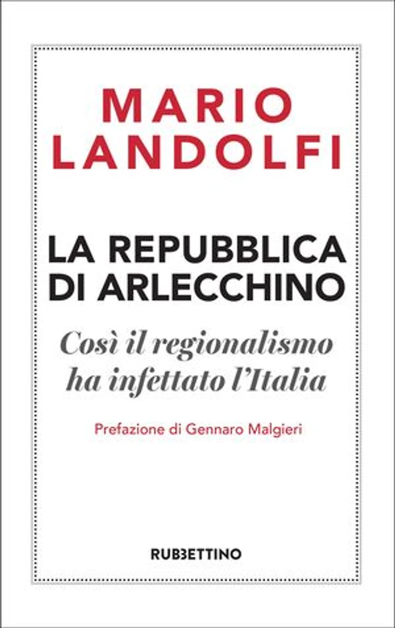 La Repubblica di Arlecchino: Così il regionalismo ha infettato l'Italia
