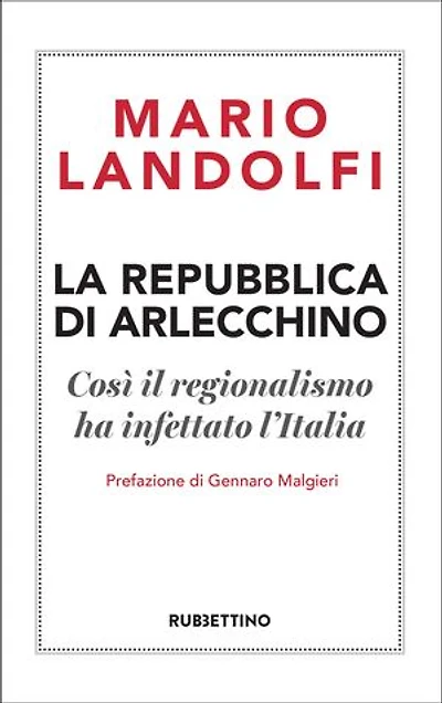 La Repubblica di Arlecchino: Così il regionalismo ha infettato l'Italia
