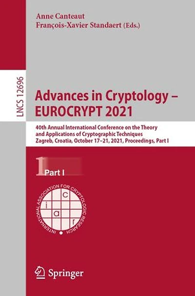 Advances Cryptology - EUROCRYPT 2021: 40th Annual International Conference on the Theory and Applications of Cryptographic Techniques, Zagreb, Croatia, October 17-21, 2021, Proceedings, Part I