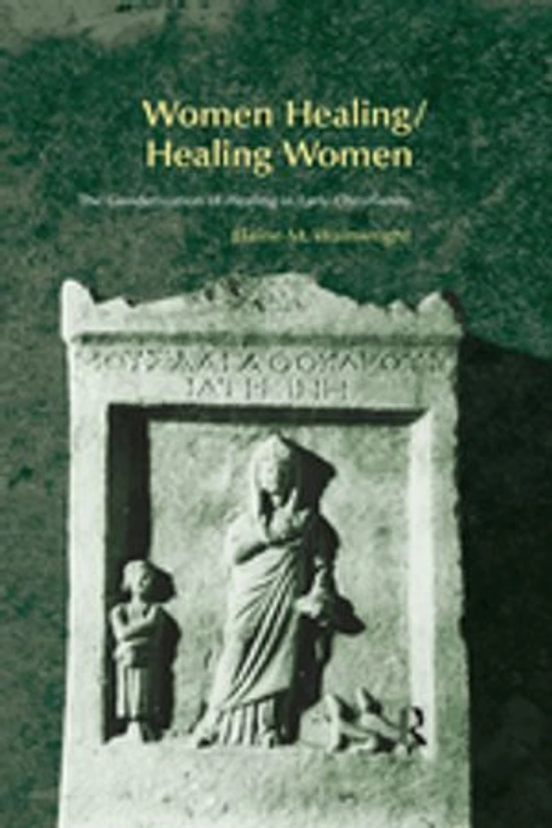Women Healing/Healing Women: The Genderisation of Healing Early Christianity