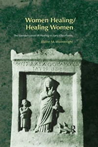 Women Healing/Healing Women: The Genderisation of Healing Early Christianity