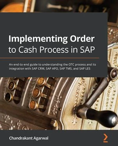 Implementing Order to Cash process SAP: An end-to-end guide understanding the OTC and its integration with SAP CRM, APO, TMS, LES