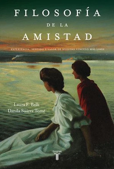 Filosofía de la amistad: Experiencia, sentido y valor de nuestro vínculo más libre