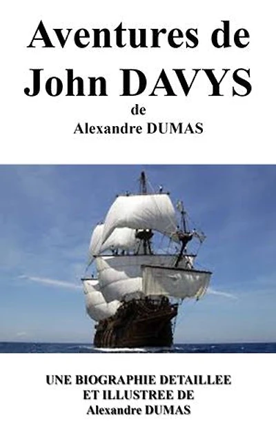 Aventures de John DAVYS: une biographie détaillée d'Alexandre DUMAS(annotée et illustrée)