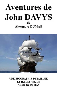 Aventures de John DAVYS: une biographie détaillée d'Alexandre DUMAS(annotée et illustrée)