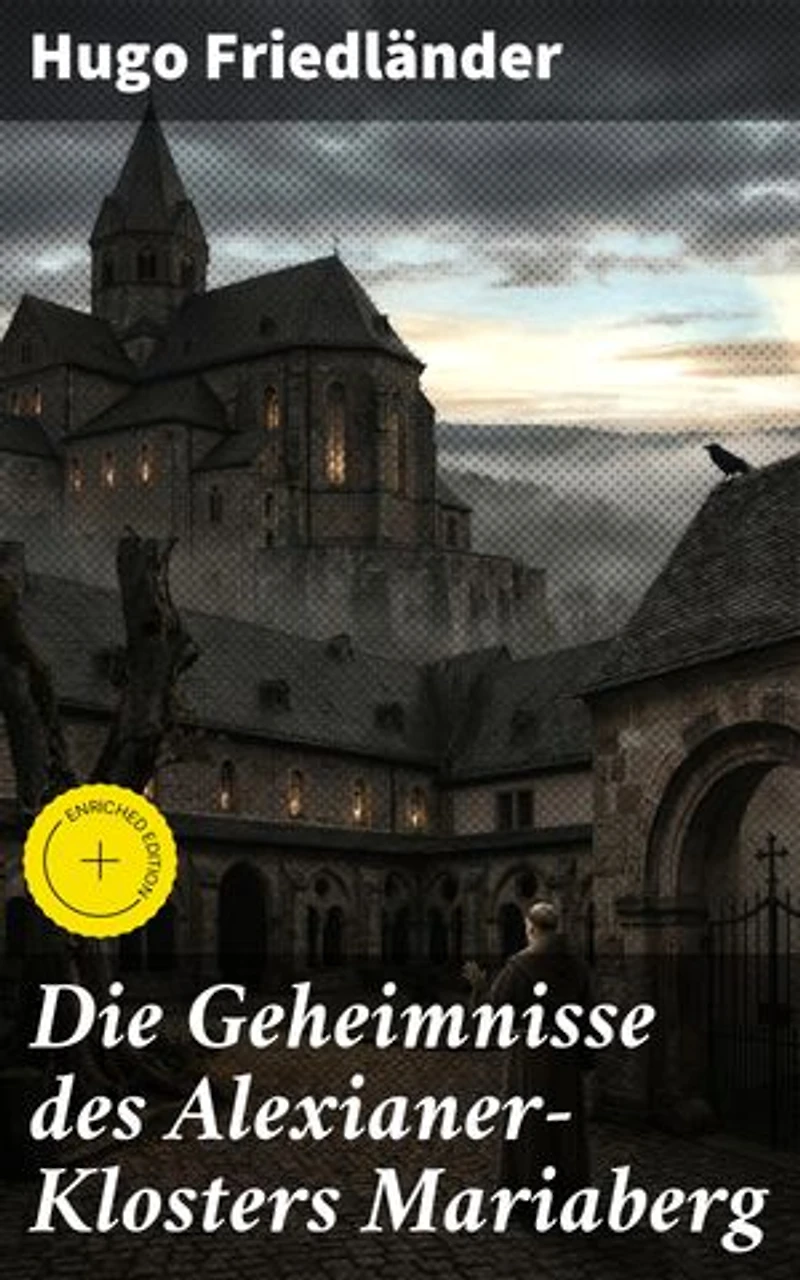 Die Geheimnisse des Alexianer-Klosters Mariaberg: Bereicherte Ausgabe. Intrigen und Mysterien im düsteren Kloster Mariaberg