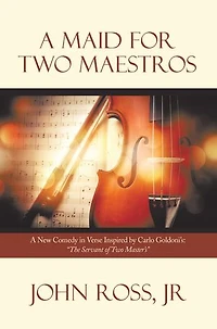 A Maid for Two Maestros: A New Comedy in Verse Inspired by Carlo Goldoni’S: “The Servant of Two Master’S”