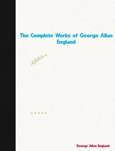 The Complete Works of George Allan England