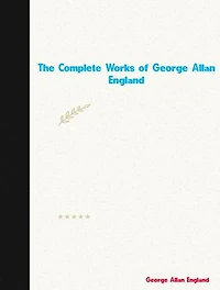 The Complete Works of George Allan England