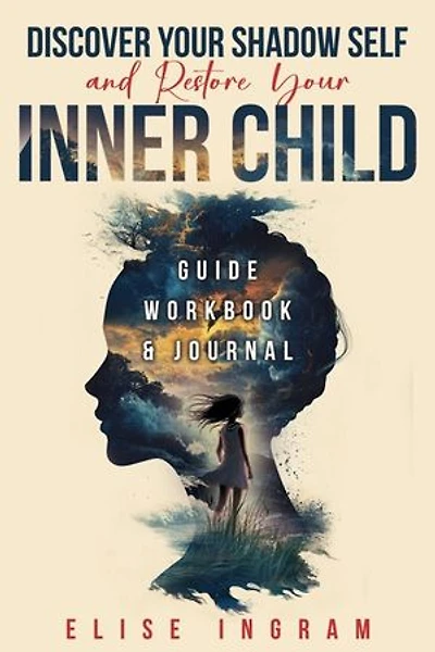 Discover Your Shadow Self and Restore Your Inner Child: Guide, Workbook, & Journal