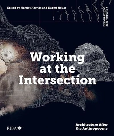 Design Studio Vol. 4: Working at the Intersection: Architecture After Anthropocene