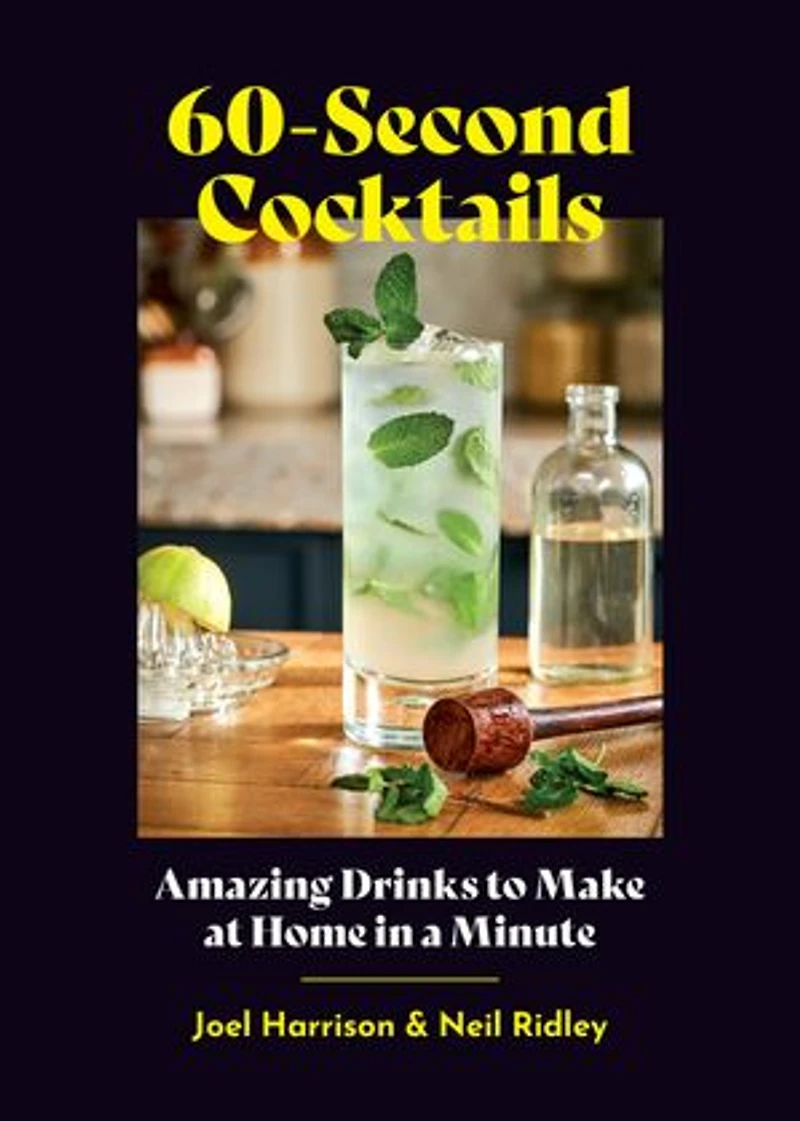 60-Second Cocktails: Amazing Drinks to Make at Home a Minute