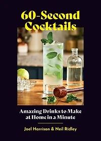 60-Second Cocktails: Amazing Drinks to Make at Home a Minute