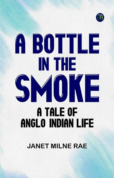 A Bottle in the Smoke A Tale of Anglo-Indian Life