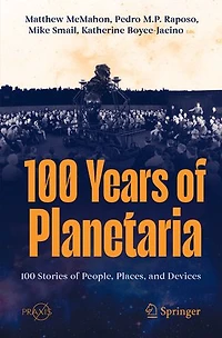 100 Years of Planetaria: Stories People, Places, and Devices