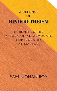 A Defence of Hindoo Theism: IN REPLY TO THE ATTACK OF AN ADVOCATE FOR IDOLATRY AT MADRAS