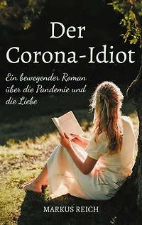 Der Corona-Idiot: Ein bewegender Roman über die Pandemie und die Liebe