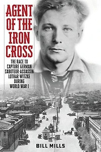 Agent of The Iron Cross: Race to Capture German Saboteur-Assassin Lothar Witzke during World War I