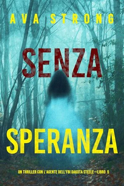 Senza Speranza (Un Thriller con l'Agente dell'FBI Dakota Steele - Libro 5)