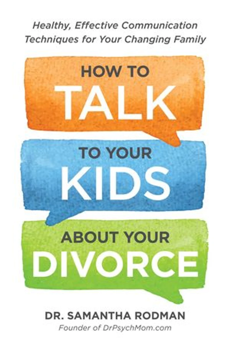How to Talk Your Kids about Divorce: Healthy, Effective Communication Techniques for Changing Family