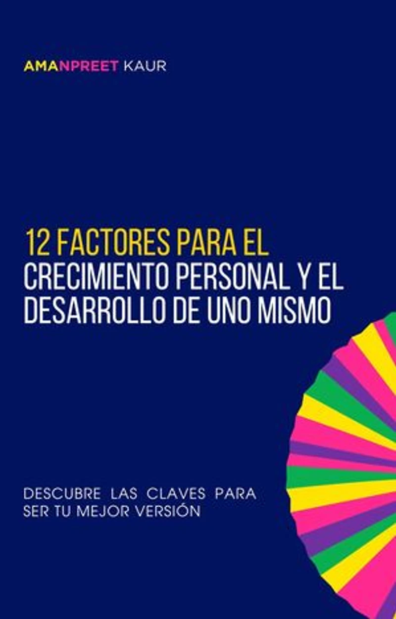 12 Factores para el Crecimiento Personal y el Desarrollo de Uno Mismo: Descubre las Claves para Ser tu Mejor Versión