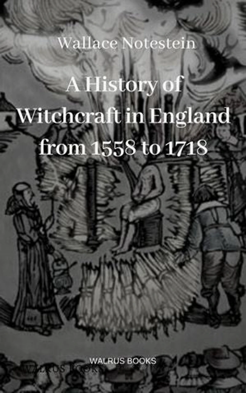 A History of Witchcraft in England from 1558 to 1718