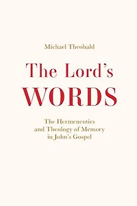 The Lord's Words: Hermeneutics and Theology of Memory John’s Gospel